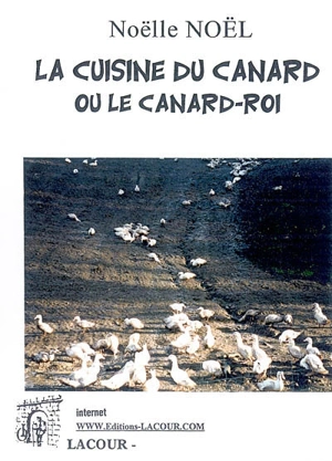 La cuisine du canard ou Le canard-roi - Noëlle Noël