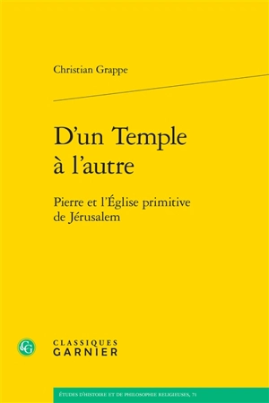 D'un Temple à l'autre : Pierre et l'Eglise primitive de Jérusalem - Christian Grappe