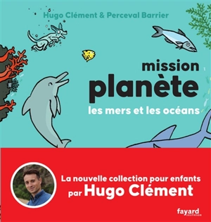 Mission planète. Les mers et les océans - Hugo Clément