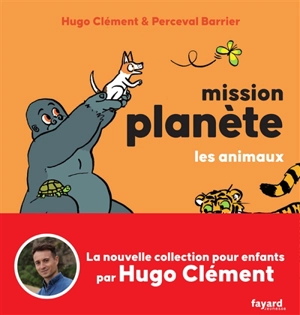 Mission planète. Les animaux - Hugo Clément