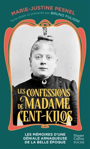 Les confessions de Madame Cent-Kilos : le journal retrouvé d'une criminelle de la Belle Epoque - Marie-Justine Pesnel