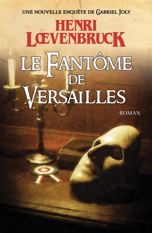 Une nouvelle enquête de Gabriel Joly. Le fantôme de Versailles - Henri Loevenbruck