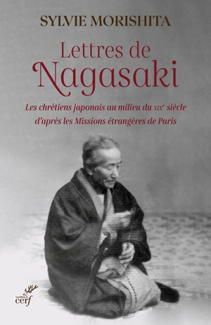 Lettres de Nagasaki : les chrétiens japonais au milieu du XIXe siècle d'après les Missions étrangères de Paris - Sylvie Morishita