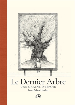 Le dernier arbre : une graine d'espoir - Luke Adam Hawker