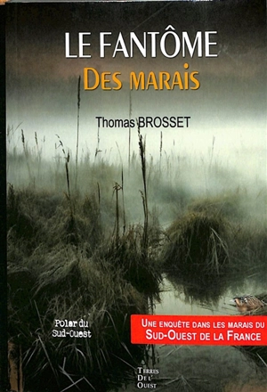 Le fantôme des marais : une enquête dans les marais du Sud-Ouest de la France - Thomas Brosset