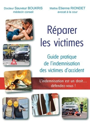 Réparer les victimes : guide pratique de l'indemnisation des victimes d'accident : l'indemnisation est un droit... défendez-vous ! - Sauveur Boukris