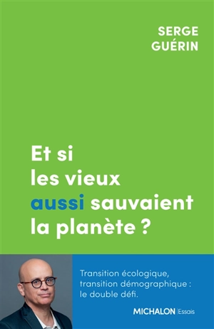 Et si les vieux aussi sauvaient la planète ? : transition écologique, transition démographique : le double défi - Serge Guérin