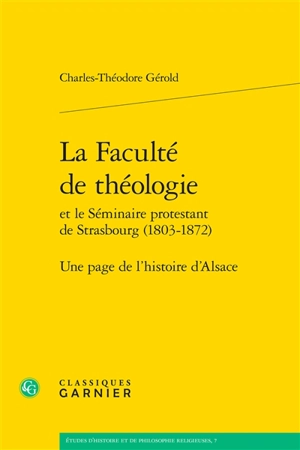 La faculté de théologie : et le séminaire protestant de Strasbourg (1803-1872) : une page de l'histoire d'Alsace - Théodore Gerold
