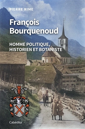 François Bourquenoud : homme politique, historien et botaniste - Pierre Rime