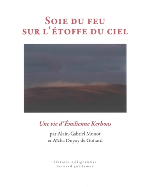 Soie du feu sur l'étoffe du ciel : une vie d'Emilienne Kerhoas - Alain-Gabriel Monot