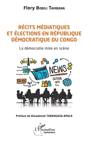 Récits médiatiques et élections en République démocratique du Congo : la démocratie mise en scène - Flory Bobili Tambana