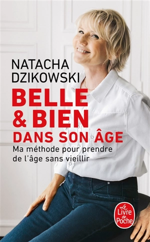 Belle et bien dans son âge : ma méthode pour prendre de l'âge sans vieillir - Natacha Dzikowski