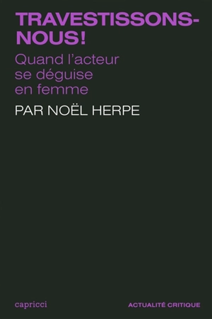 Travestissons-nous ! : quand l'acteur se déguise en femme - Noël Herpe