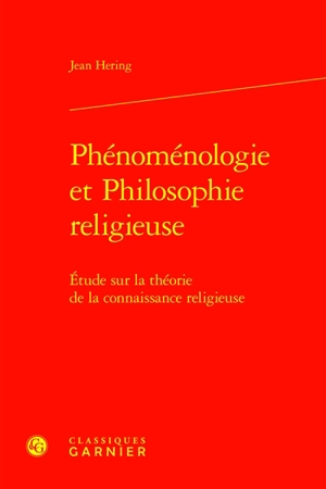 Phénoménologie et philosophie religieuse : étude sur la théorie de la connaisance religieuse - Jean Hering