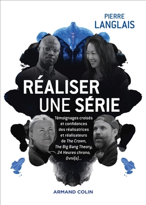 Réaliser une série : témoignages croisés et confidences des réalisatrices et réalisateurs de The Crown, The Big Bang Theory, 24 heures chrono, Ovni(s)... - Pierre Langlais