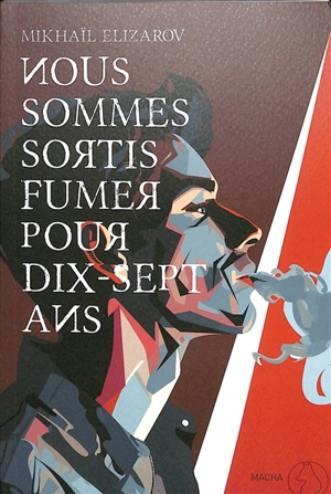 Nous sommes sortis fumer pour dix-sept ans - Mikhaïl Elizarov