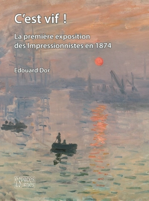 C'est vif ! : la première exposition des impressionnistes en 1874 - Edouard Dor