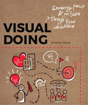 Visual Doing : A Practical Guide to Incorporate Visual Thinking into Your Daily Business and Communication - Willemien Brand