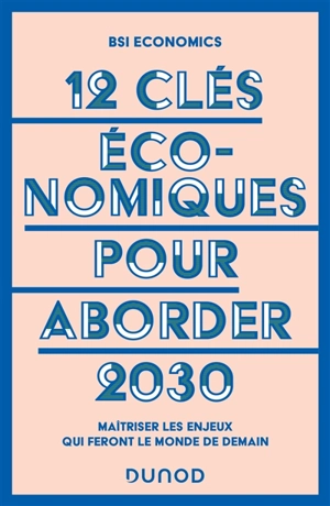 12 clés économiques pour aborder 2030 : maîtriser les enjeux qui feront le monde de demain - BSI Economics (Paris)