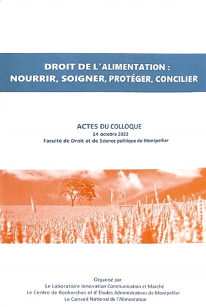 Droit de l'alimentation : nourrir, soigner, protéger, concilier : actes du colloque, 14 octobre 2022, faculté de droit et de science politique de Montpellier