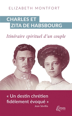 Charles et Zita de Habsbourg : itinéraire spirituel d'un couple - Elizabeth Montfort