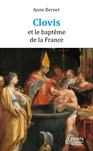 Clovis et le baptême de la France - Anne Bernet