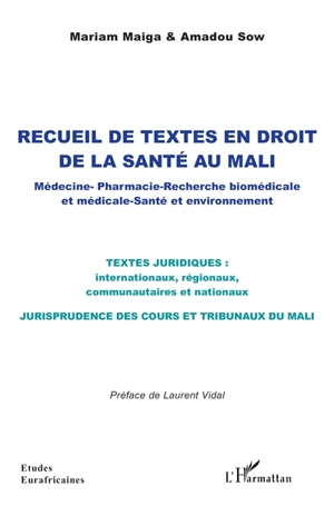 Recueil de textes en droit de la santé au Mali : médecine, pharmacie, recherche biomédicale et médicale, santé et environnement : textes juridiques internationaux, régionaux, communautaires et nationaux, jurisprudence des cours et tribunaux du Mali - Mariam Maiga