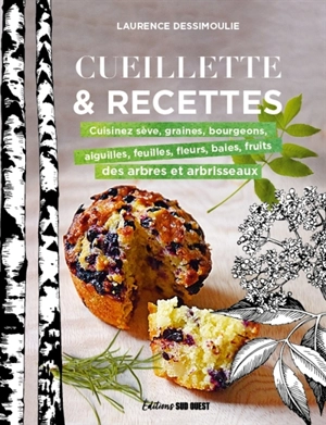 Cueillette & recettes : cuisinez sève, graines, bourgeons, aiguilles, feuilles, fleurs, baies, fruits des arbres et arbrisseaux - Laurence Dessimoulie