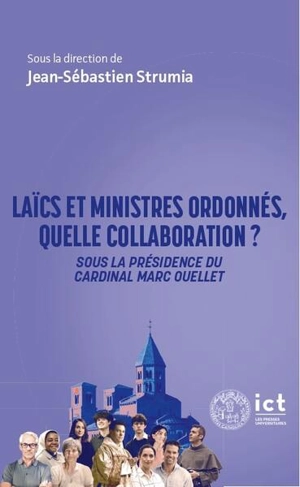 Laïcs et ministres ordonnés, quelle collaboration ? : sous la présidence du cardinal Marc Ouellet