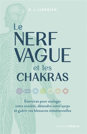 Le nerf vague et les chakras : exercices pour soulager votre anxiété, détendre votre corps et guérir vos blessures émotionnelles - C.J. Llewelyn