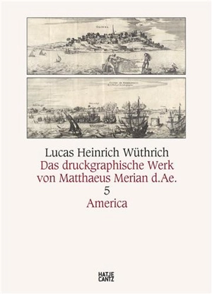 Matthäus Merian d.Ä. Das druckgraphische Werk : Bd. 5 : America - Lucas Heinrich Wüthrich