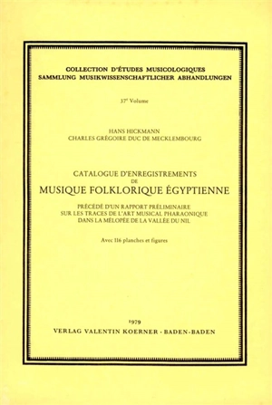 Catalogue d'enregistrement de musique folklorique égyptienne. Rapport préliminaire sur les traces de l'art musical pharaonique dans la mélopée de la vallée du Nil - Hans Hickmann