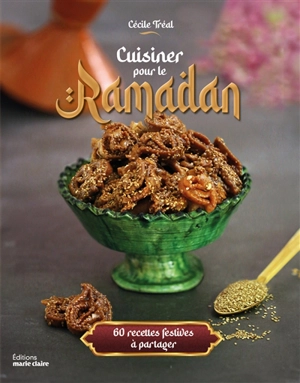 Cuisiner pour le ramadan : 60 recettes festives à partager - Cécile Tréal