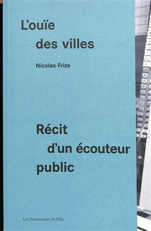 L'ouïe des villes : récit d'un écouteur public - Nicolas Frize