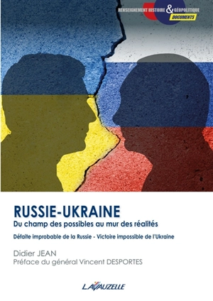 Russie-Ukraine, du champ des possibles au mur des réalités : défaite improbable de la Russie, victoire impossible de l'Ukraine : essai - Didier Jean