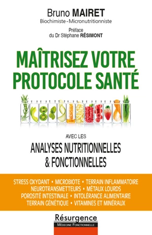 Maîtrisez votre protocole santé : avec les analyses nutritionnelles & fonctionnelles : stress oxydant, microbiote, terrain inflammatoire, neurotransmetteurs, métaux lourds, porosité intestinale, intolérance alimentaire, terrain génétique, vitamines e - Bruno Mairet