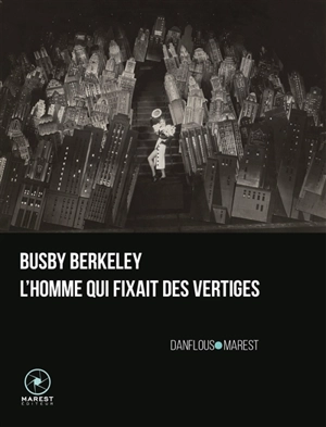 Busby Berkeley, l'homme qui fixait des vertiges - Séverine Danflous