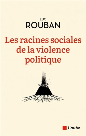 Les racines sociales de la violence politique - Luc Rouban