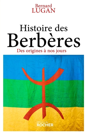 Histoire des Berbères : des origines à nos jours - Bernard Lugan