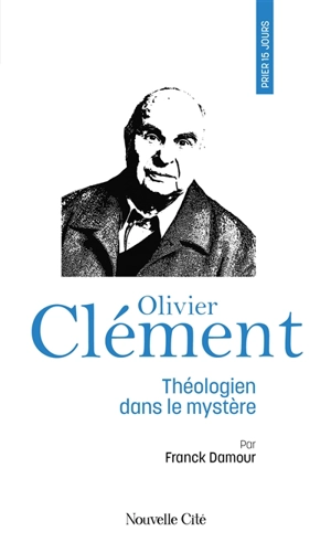 Prier 15 jours avec Olivier Clément : théologien dans le mystère - Franck Damour