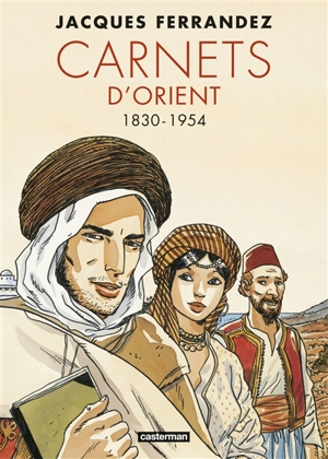 Carnets d'Orient. 1830-1954 - Jacques Ferrandez