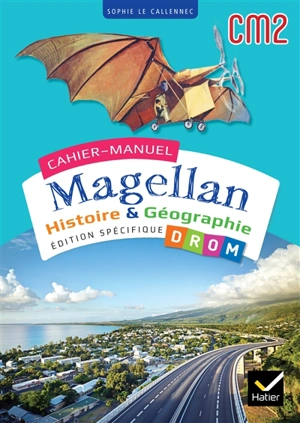 Cahier-manuel Magellan CM2 : histoire & géographie : édition spécifique DROM - Sophie Le Callennec