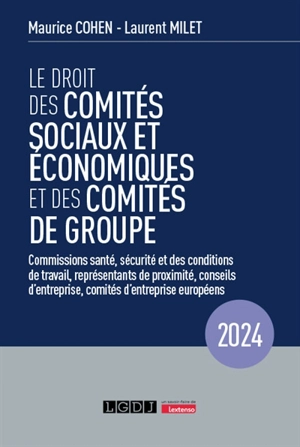 Le droit des comités sociaux et économiques et des comités de groupe : commissions santé, sécurité et des conditions de travail, représentants de proximité, conseils d'entreprise, comités d'entreprise européens : 2024 - Maurice Cohen