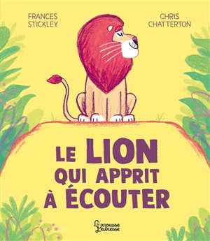 Le lion qui apprit à écouter - Frances Stickley