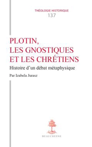 Plotin, les gnostiques et les chrétiens : histoire d'un débat métaphysique - Isabela Juraz