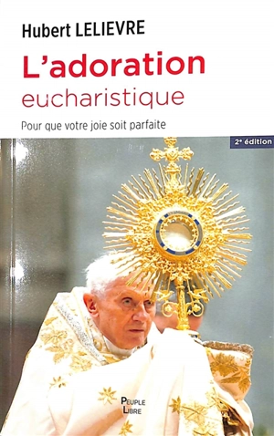 L'adoration eucharistique : grandir en sainteté dans le combat de chaque jour - Hubert Lelièvre