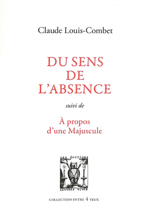 Du sens de l'absence. a propos d'une majuscule - Claude Louis-Combet