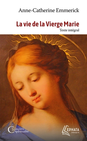La vie de la Vierge Marie : texte intégral - Anna Katharina Emmerick
