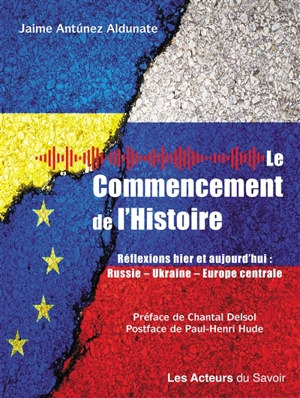 Le commencement de l'histoire : réflexions hier et aujourd'hui : Russie, Ukraine, Europe centrale - Jaime Antunez Aldunate