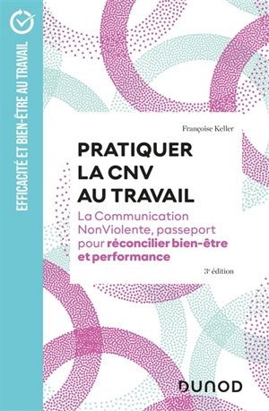 Pratiquer la CNV au travail : la communication NonViolente, passeport pour réconcilier bien-être et performance - Françoise Keller